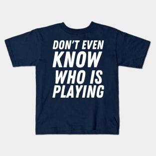 I don't know who is playing, funny football Kids T-Shirt